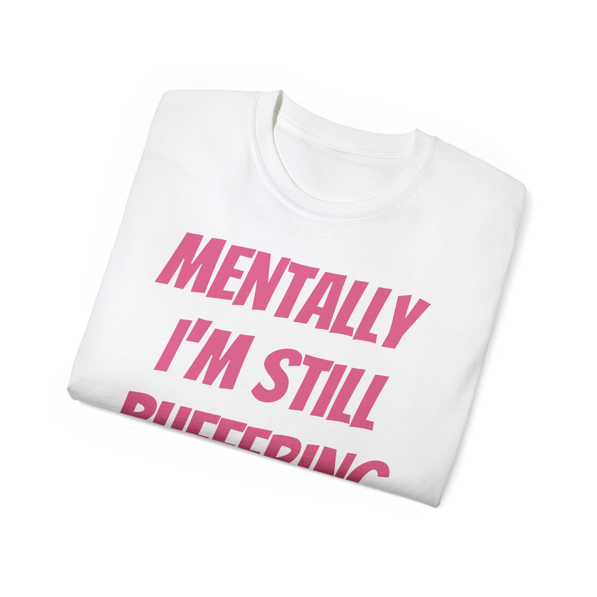 Mentally I'm Still Buffering Tee — Funny Graphic Cotton T-Shirt