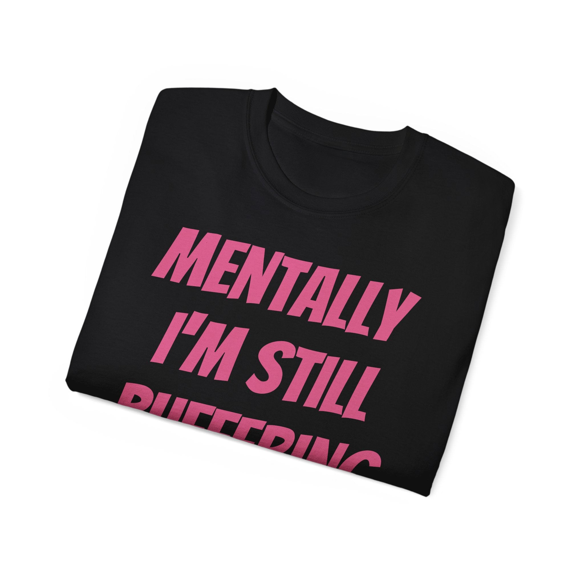 Mentally I'm Still Buffering Tee — Funny Graphic Cotton T-Shirt