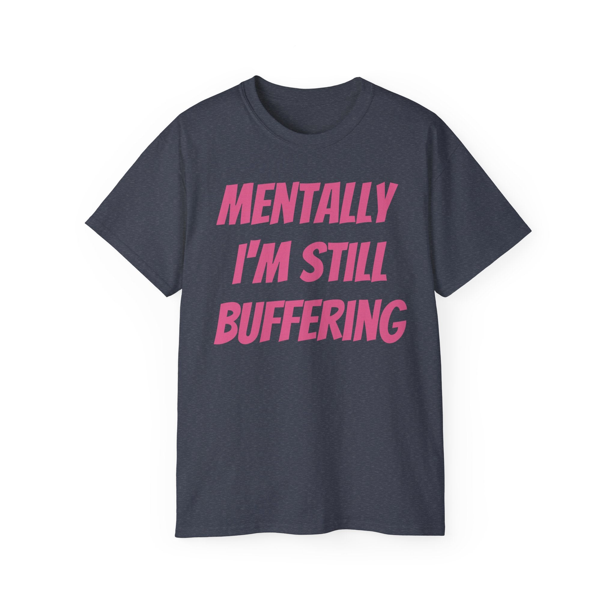 Mentally I'm Still Buffering Tee — Funny Graphic Cotton T-Shirt