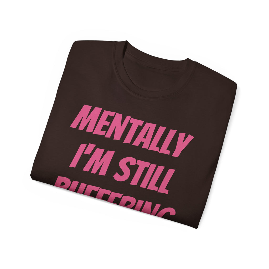 Mentally I'm Still Buffering Tee — Funny Graphic Cotton T-Shirt